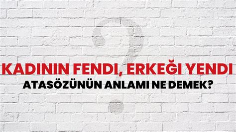 Kadının fendi, erkeği yendi. Atasözünün anlamı, açıklaması: